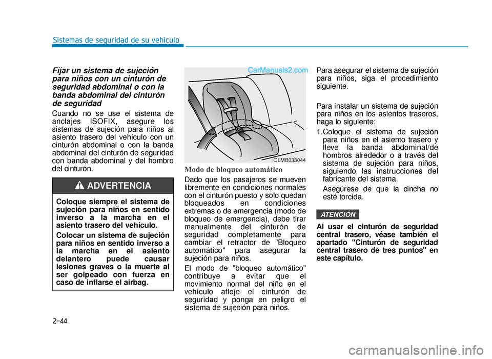 Hyundai Sonata 2015  Manual del propietario (in Spanish) 2-44
Sistemas de seguridad de su vehículo
Fijar un sistema de sujeciónpara niños con un cinturón deseguridad abdominal o con labanda abdominal del cinturónde seguridad
Cuando no se use el sistema