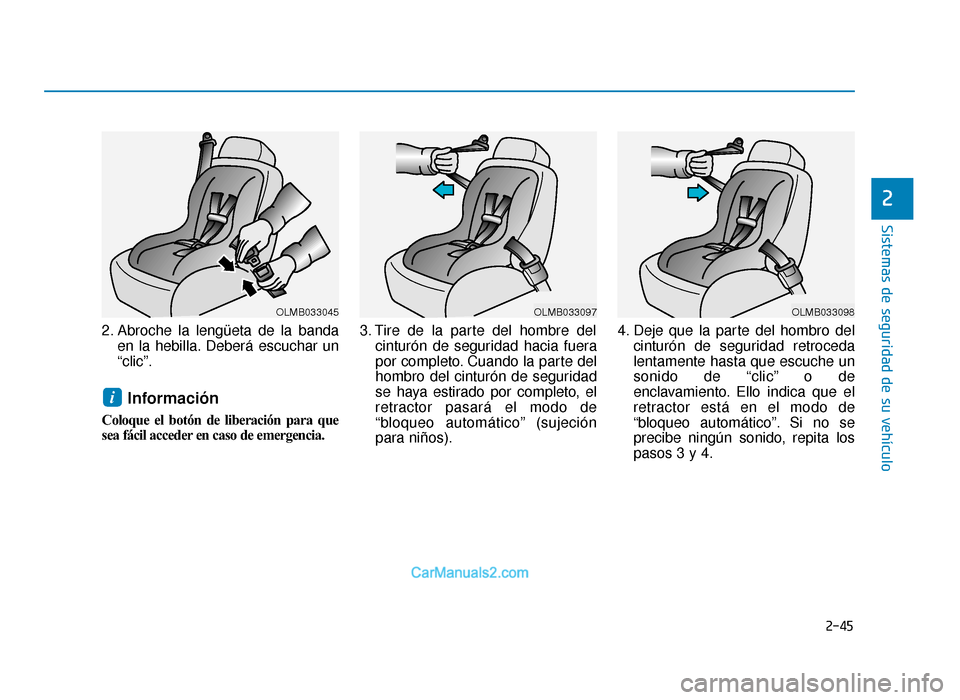 Hyundai Sonata 2015  Manual del propietario (in Spanish) 2-45
Sistemas de seguridad de su vehículo
2
2. Abroche la lengüeta de la bandaen la hebilla. Deberá escuchar un
“clic”.
Información 
Coloque el botón de liberación para que
sea fácil accede