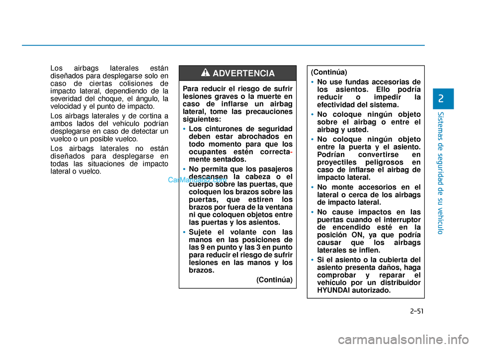 Hyundai Sonata 2015  Manual del propietario (in Spanish) 2-51
Sistemas de seguridad de su vehículo
Los airbags laterales están
diseñados para desplegarse solo en
caso de ciertas colisiones de
impacto lateral, dependiendo de la
severidad del choque, el á