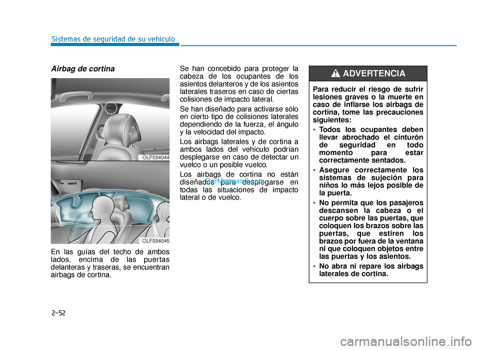 Hyundai Sonata 2015  Manual del propietario (in Spanish) 2-52
Sistemas de seguridad de su vehículo
Airbag de cortina 
En las guías del techo de ambos
lados, encima de las puertas
delanteras y traseras, se encuentran
airbags de cortina.Se han concebido par