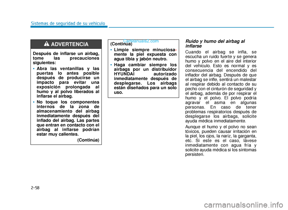 Hyundai Sonata 2015  Manual del propietario (in Spanish) 2-58
Sistemas de seguridad de su vehículo
Ruido y humo del airbag alinflarse 
Cuando el airbag se infla, se
escucha un ruido fuerte y se genera
humo y polvo en el aire del interior
del vehículo. Est