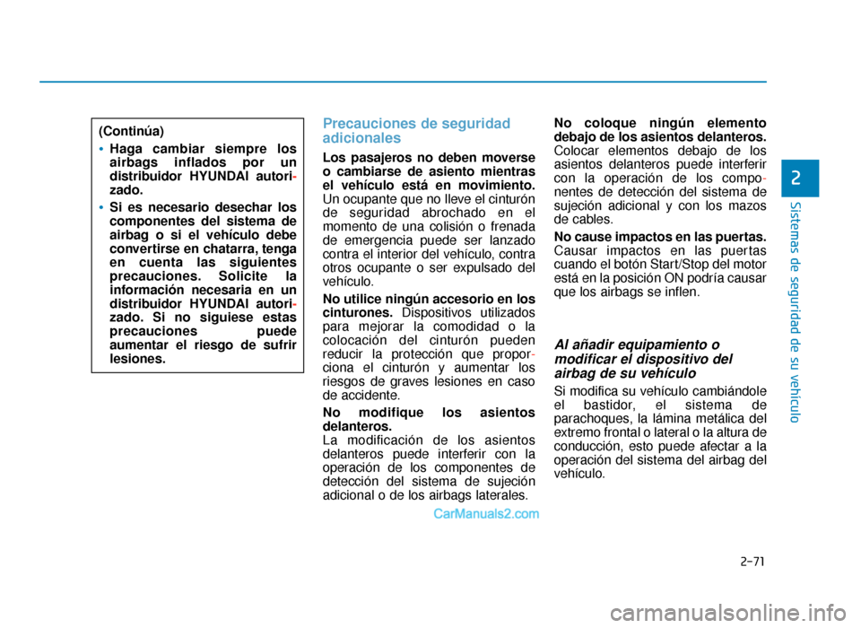 Hyundai Sonata 2015  Manual del propietario (in Spanish) 2-71
Sistemas de seguridad de su vehículo
2
Precauciones de seguridad
adicionales 
Los pasajeros no deben moverse
o cambiarse de asiento mientras
el vehículo está en movimiento.
Un ocupante que no 