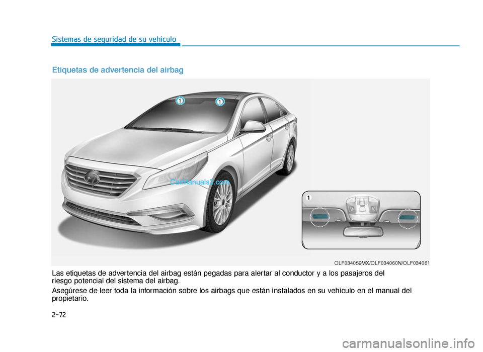 Hyundai Sonata 2015  Manual del propietario (in Spanish) 2-72
Sistemas de seguridad de su vehículo
OLF034059MX/OLF034060N/OLF034061
Las etiquetas de advertencia del airbag están pegadas para alertar al conductor y a los pasajeros del 
riesgo potencial del