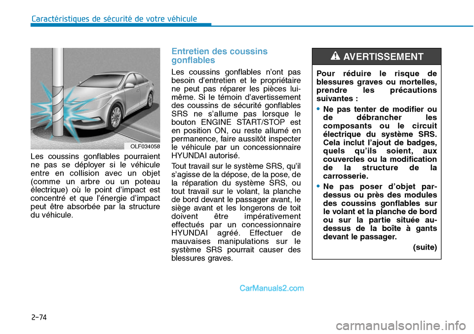 Hyundai Sonata 2015 Manuel du propriétaire (in French) 2-74
Caractéristiques de sécurité de votre véhicule
Les coussins gonflables pourraient
ne pas se déployer si le véhicule
entre en collision avec un objet
(comme un arbre ou un poteau
électrique Hyundai Sonata 2015 Manuel du propriétaire (in French) 2-74
Caractéristiques de sécurité de votre véhicule
Les coussins gonflables pourraient
ne pas se déployer si le véhicule
entre en collision avec un objet
(comme un arbre ou un poteau
électrique