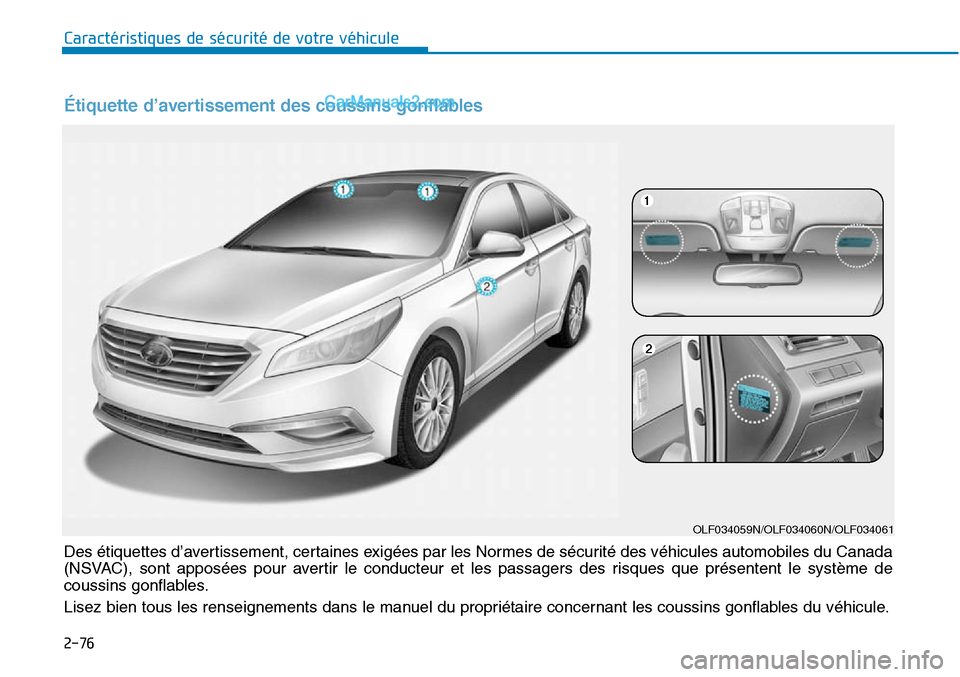 Hyundai Sonata 2015  Manuel du propriétaire (in French) 2-76
Caractéristiques de sécurité de votre véhicule
OLF034059N/OLF034060N/OLF034061
Des étiquettes d’avertissement, certaines exigées par les Normes de sécurité des véhicules automobiles du