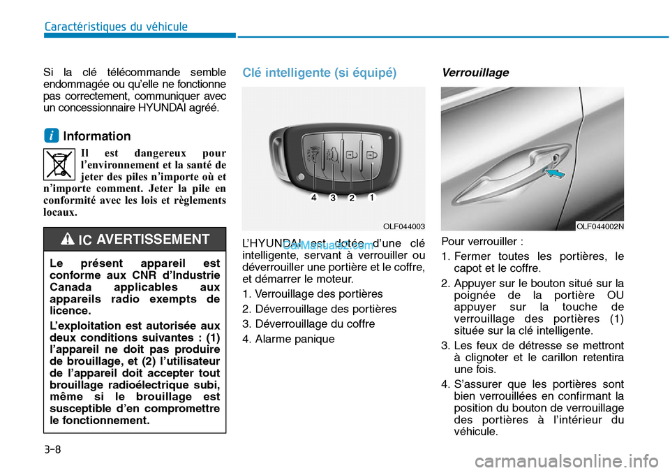 Hyundai Sonata 2015 Manuel du propriétaire (in French) 3-8
Caractéristiques du véhicule
Si la clé télécommande semble
endommagée ou qu’elle ne fonctionne
pas correctement, communiquer avec
un concessionnaire HYUNDAI agréé.
Information
Il est dan Hyundai Sonata 2015 Manuel du propriétaire (in French) 3-8
Caractéristiques du véhicule
Si la clé télécommande semble
endommagée ou qu’elle ne fonctionne
pas correctement, communiquer avec
un concessionnaire HYUNDAI agréé.
Information
Il est dan