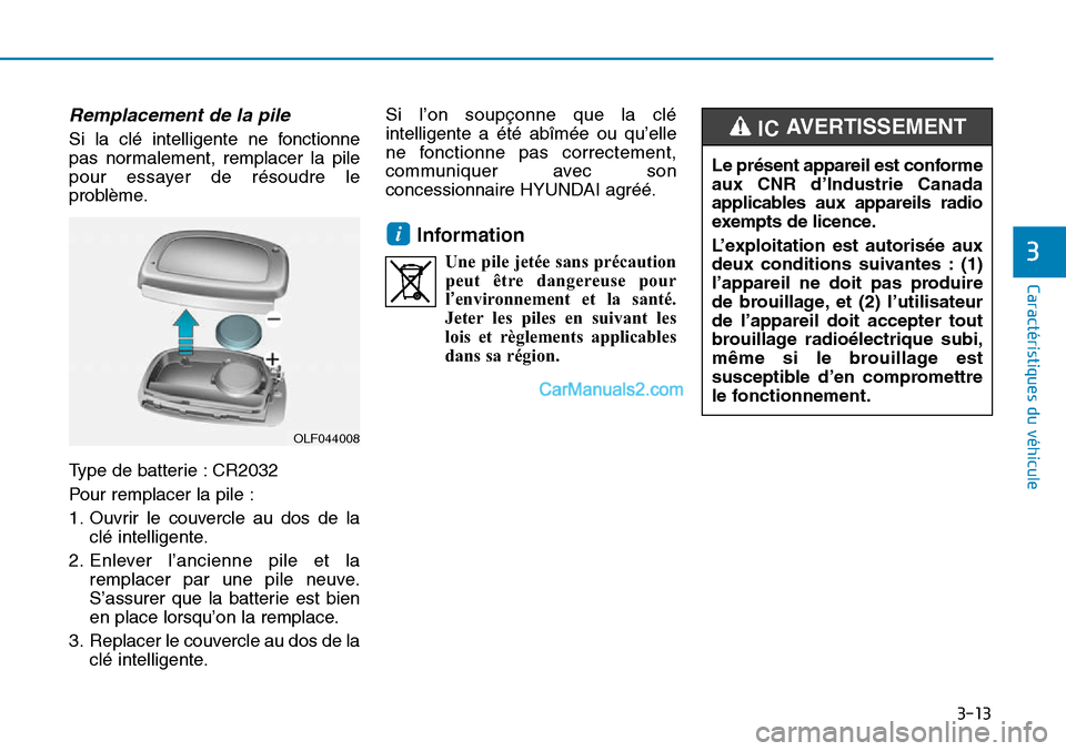Hyundai Sonata 2015 Manuel du propriétaire (in French) 3-13
Caractéristiques du véhicule
3
Remplacement de la pile
Si la clé intelligente ne fonctionne
pas normalement, remplacer la pile
pour essayer de résoudre le
problème.
Type de batterie : CR2032 Hyundai Sonata 2015 Manuel du propriétaire (in French) 3-13
Caractéristiques du véhicule
3
Remplacement de la pile
Si la clé intelligente ne fonctionne
pas normalement, remplacer la pile
pour essayer de résoudre le
problème.
Type de batterie : CR2032