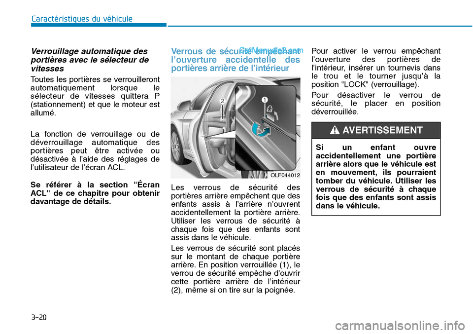 Hyundai Sonata 2015 Manuel du propriétaire (in French) 3-20
Caractéristiques du véhicule
Verrouillage automatique desportières avec le sélecteur devitesses
Toutes les portières se verrouilleront
automatiquement lorsque le
sélecteur de vitesses quit Hyundai Sonata 2015 Manuel du propriétaire (in French) 3-20
Caractéristiques du véhicule
Verrouillage automatique desportières avec le sélecteur devitesses
Toutes les portières se verrouilleront
automatiquement lorsque le
sélecteur de vitesses quit