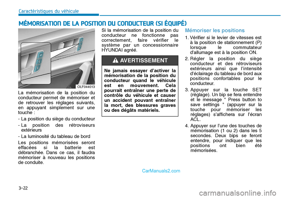 Hyundai Sonata 2015 Manuel du propriétaire (in French) 3-22
Caractéristiques du véhicule
La mémorisation de la position du
conducteur permet de mémoriser et
de retrouver les réglages suivants,
en appuyant simplement sur une
touche :
- La position du Hyundai Sonata 2015 Manuel du propriétaire (in French) 3-22
Caractéristiques du véhicule
La mémorisation de la position du
conducteur permet de mémoriser et
de retrouver les réglages suivants,
en appuyant simplement sur une
touche :
- La position du