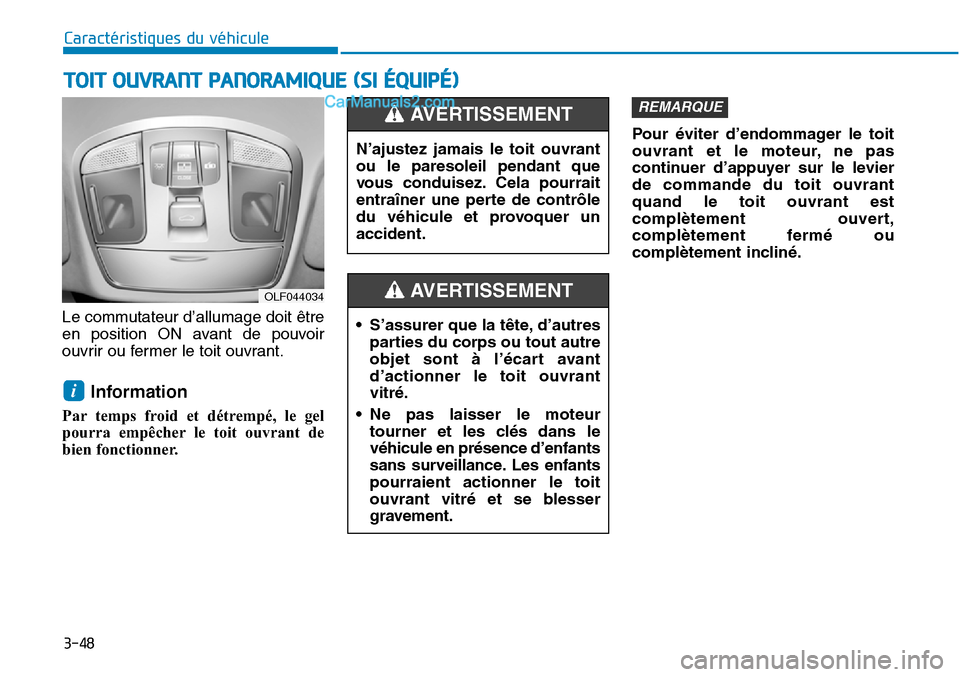 Hyundai Sonata 2015 Manuel du propriétaire (in French) 3-48
Caractéristiques du véhicule
Le commutateur d’allumage doit être
en position ON avant de pouvoir
ouvrir ou fermer le toit ouvrant.
Information
Par temps froid et détrempé, le gel
pourra e Hyundai Sonata 2015 Manuel du propriétaire (in French) 3-48
Caractéristiques du véhicule
Le commutateur d’allumage doit être
en position ON avant de pouvoir
ouvrir ou fermer le toit ouvrant.
Information
Par temps froid et détrempé, le gel
pourra e