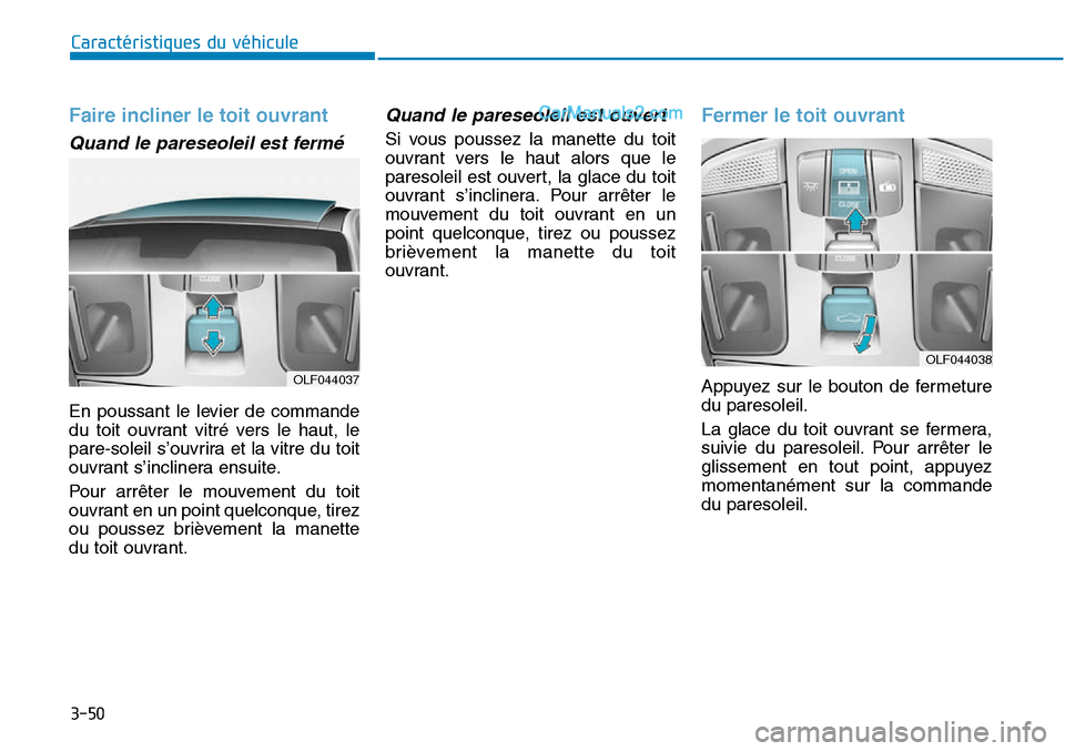 Hyundai Sonata 2015  Manuel du propriétaire (in French) 3-50
Caractéristiques du véhicule
Faire incliner le toit ouvrant 
Quand le pareseoleil est fermé
En poussant le levier de commande
du toit ouvrant vitré vers le haut, le
pare-soleil s’ouvrira et