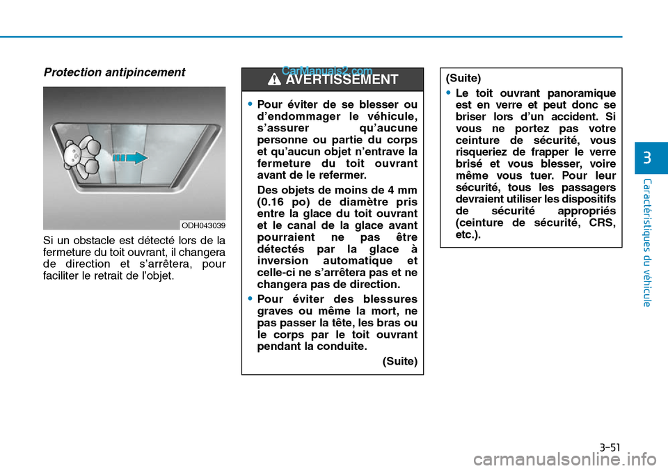 Hyundai Sonata 2015 Manuel du propriétaire (in French) 3-51
Caractéristiques du véhicule
3
Protection antipincement
Si un obstacle est détecté lors de la
fermeture du toit ouvrant, il changera
de direction et s’arrêtera, pour
faciliter le retrait Hyundai Sonata 2015 Manuel du propriétaire (in French) 3-51
Caractéristiques du véhicule
3
Protection antipincement
Si un obstacle est détecté lors de la
fermeture du toit ouvrant, il changera
de direction et s’arrêtera, pour
faciliter le retrait