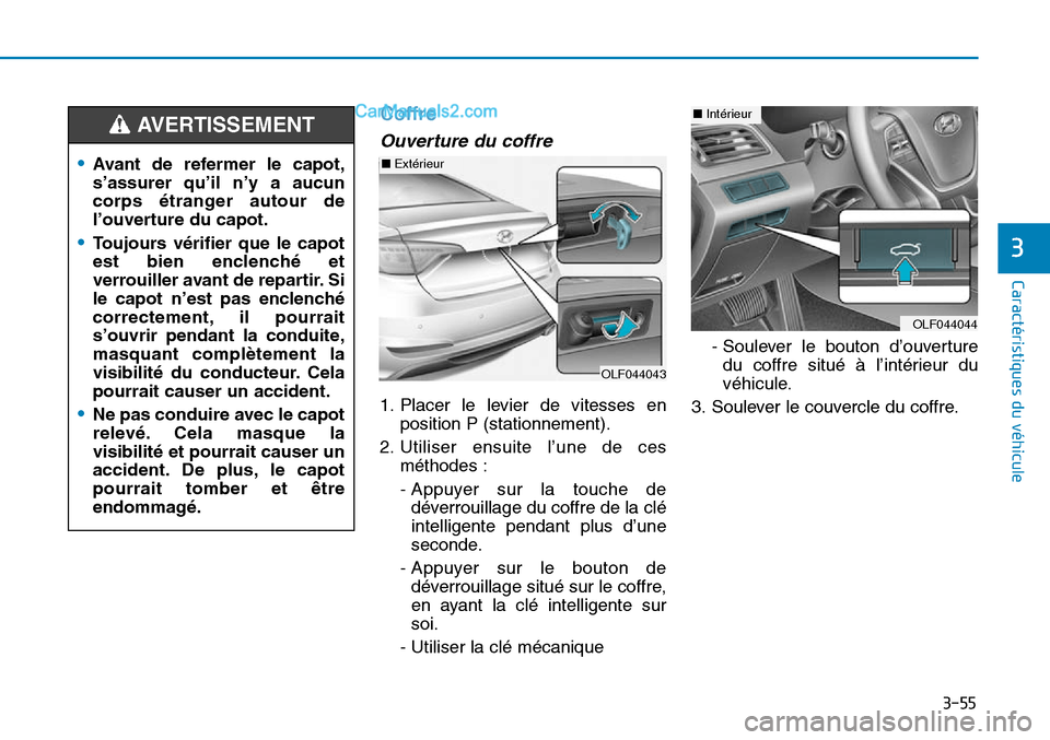 Hyundai Sonata 2015 Manuel du propriétaire (in French) 3-55
Caractéristiques du véhicule
3
Coffre
Ouverture du coffre
1. Placer le levier de vitesses enposition P (stationnement).
2. Utiliser ensuite l’une de ces méthodes :
- Appuyer sur la touche de Hyundai Sonata 2015 Manuel du propriétaire (in French) 3-55
Caractéristiques du véhicule
3
Coffre
Ouverture du coffre
1. Placer le levier de vitesses enposition P (stationnement).
2. Utiliser ensuite l’une de ces méthodes :
- Appuyer sur la touche de