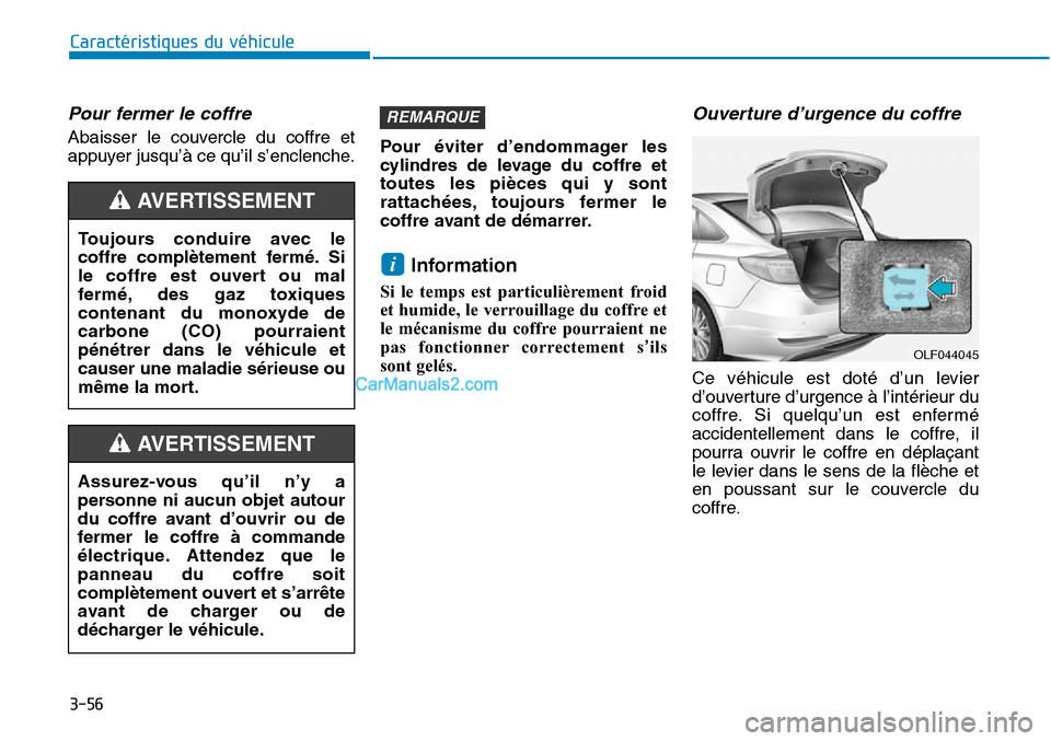 Hyundai Sonata 2015 Manuel du propriétaire (in French) 3-56
Caractéristiques du véhicule
Pour fermer le coffre
Abaisser le couvercle du coffre et
appuyer jusqu’à ce qu’il s’enclenche.Pour éviter d’endommager les
cylindres de levage du coffre Hyundai Sonata 2015 Manuel du propriétaire (in French) 3-56
Caractéristiques du véhicule
Pour fermer le coffre
Abaisser le couvercle du coffre et
appuyer jusqu’à ce qu’il s’enclenche.Pour éviter d’endommager les
cylindres de levage du coffre