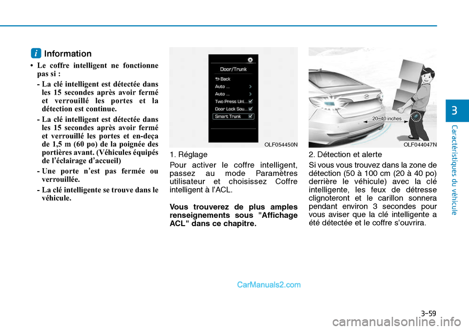 Hyundai Sonata 2015 Manuel du propriétaire (in French) 3-59
Caractéristiques du véhicule
3
Information
• Le coffre intelligent ne fonctionnepas si :
- La clé intelligent est détectée dansles 15 secondes après avoir fermé
et verrouillé les porte Hyundai Sonata 2015 Manuel du propriétaire (in French) 3-59
Caractéristiques du véhicule
3
Information
• Le coffre intelligent ne fonctionnepas si :
- La clé intelligent est détectée dansles 15 secondes après avoir fermé
et verrouillé les porte
