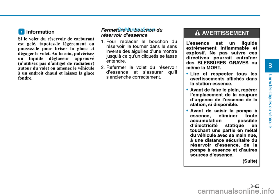 Hyundai Sonata 2015 Manuel du propriétaire (in French) 3-63
Caractéristiques du véhicule
3
Information
Si le volet du réservoir de carburant
est gelé, tapotez-le légèrement ou
poussez-le pour briser la glace et
dégager le volet. Au besoin, pulvér Hyundai Sonata 2015 Manuel du propriétaire (in French) 3-63
Caractéristiques du véhicule
3
Information
Si le volet du réservoir de carburant
est gelé, tapotez-le légèrement ou
poussez-le pour briser la glace et
dégager le volet. Au besoin, pulvér