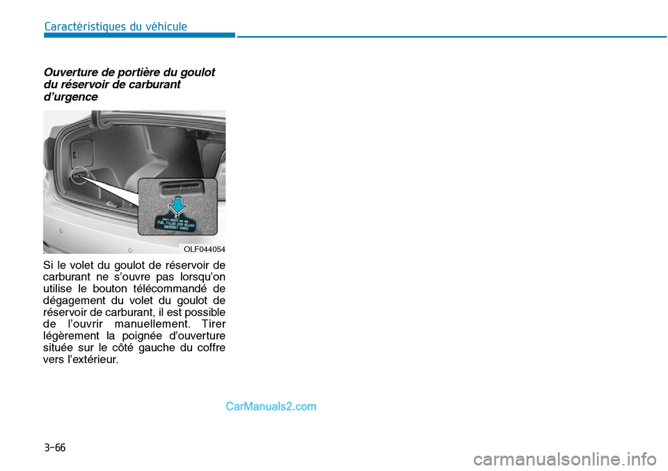 Hyundai Sonata 2015  Manuel du propriétaire (in French) 3-66
Caractéristiques du véhicule
Ouverture de portière du goulotdu réservoir de carburantd’urgence
Si le volet du goulot de réservoir de
carburant ne s’ouvre pas lorsqu’on
utilise le bouto