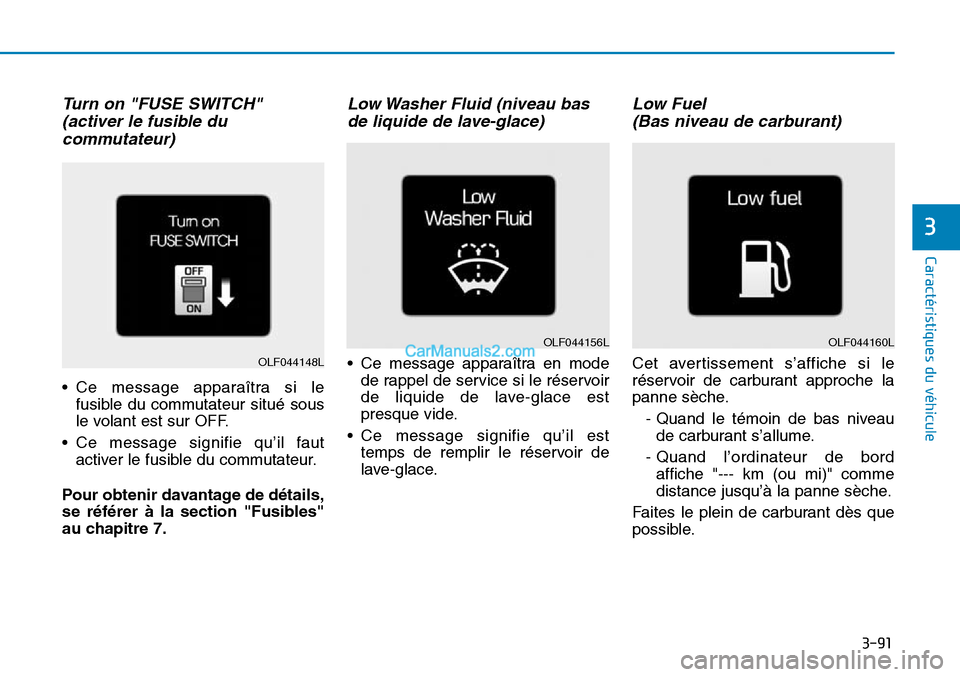 Hyundai Sonata 2015  Manuel du propriétaire (in French) 3-91
Caractéristiques du véhicule
3
Turn on "FUSE SWITCH" (activer le fusible ducommutateur)
• Ce message apparaîtra si le
fusible du commutateur situé sous
le volant est sur OFF.
• Ce message