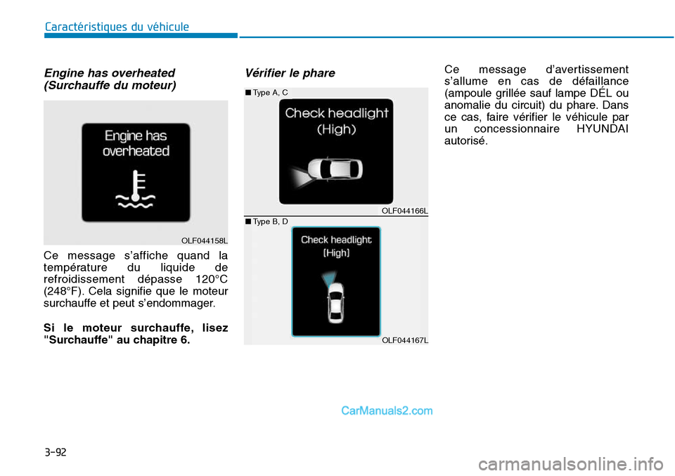 Hyundai Sonata 2015  Manuel du propriétaire (in French) 3-92
Caractéristiques du véhicule
Engine has overheated(Surchauffe du moteur)
Ce message s’affiche quand la
température du liquide de
refroidissement dépasse 120°C
(248°F). Cela signifie que l