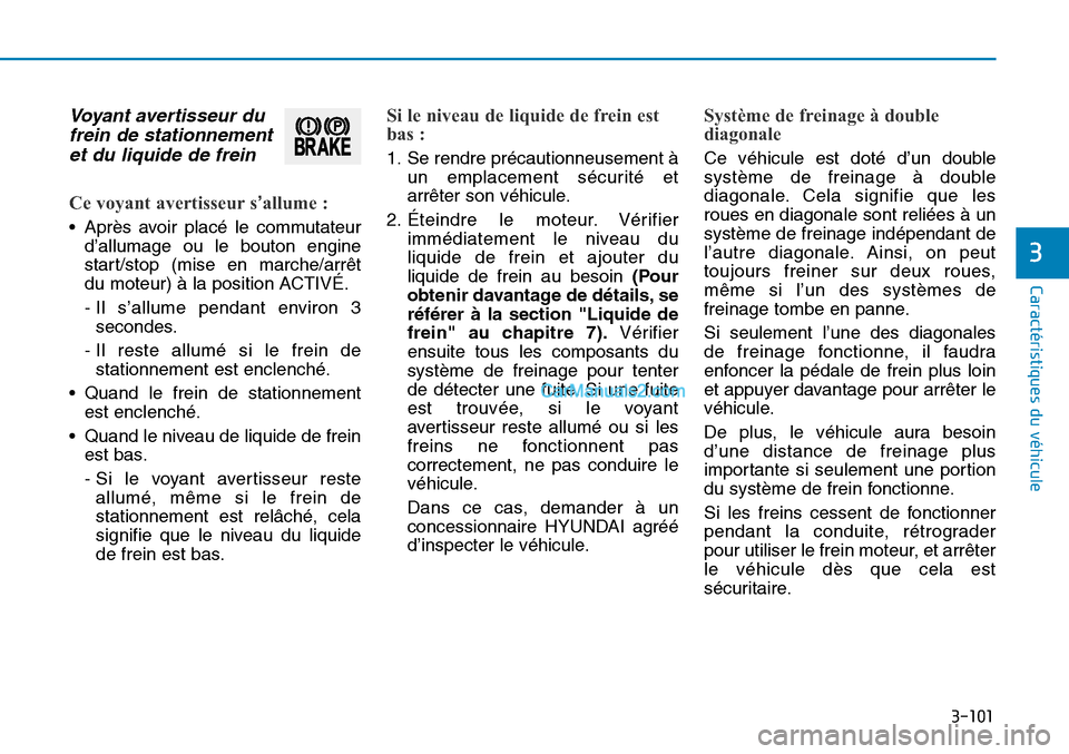 Hyundai Sonata 2015 Manuel du propriétaire (in French) 3-101
Caractéristiques du véhicule
3
Voyant avertisseur dufrein de stationnementet du liquide de frein
Ce voyant avertisseur s’allume :
• Après avoir placé le commutateur
d’allumage ou le b Hyundai Sonata 2015 Manuel du propriétaire (in French) 3-101
Caractéristiques du véhicule
3
Voyant avertisseur dufrein de stationnementet du liquide de frein
Ce voyant avertisseur s’allume :
• Après avoir placé le commutateur
d’allumage ou le b