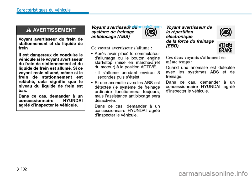 Hyundai Sonata 2015 Manuel du propriétaire (in French) 3-102
Caractéristiques du véhicule
Voyant avertisseur dusystème de freinageantiblocage (ABS)
Ce voyant avertisseur s’allume :
• Après avoir placé le commutateur
d’allumage ou le bouton eng Hyundai Sonata 2015 Manuel du propriétaire (in French) 3-102
Caractéristiques du véhicule
Voyant avertisseur dusystème de freinageantiblocage (ABS)
Ce voyant avertisseur s’allume :
• Après avoir placé le commutateur
d’allumage ou le bouton eng