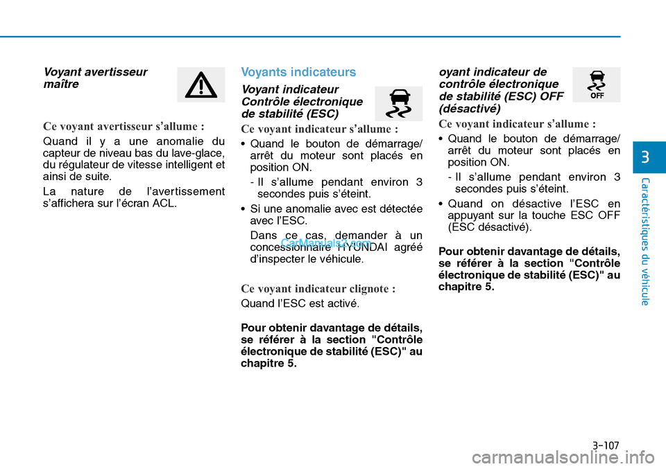 Hyundai Sonata 2015 Manuel du propriétaire (in French) 3-107
Caractéristiques du véhicule
3
Voyant avertisseurmaître
Ce voyant avertisseur s’allume :
Quand il y a une anomalie du
capteur de niveau bas du lave-glace,
du régulateur de vitesse intellig Hyundai Sonata 2015 Manuel du propriétaire (in French) 3-107
Caractéristiques du véhicule
3
Voyant avertisseurmaître
Ce voyant avertisseur s’allume :
Quand il y a une anomalie du
capteur de niveau bas du lave-glace,
du régulateur de vitesse intellig