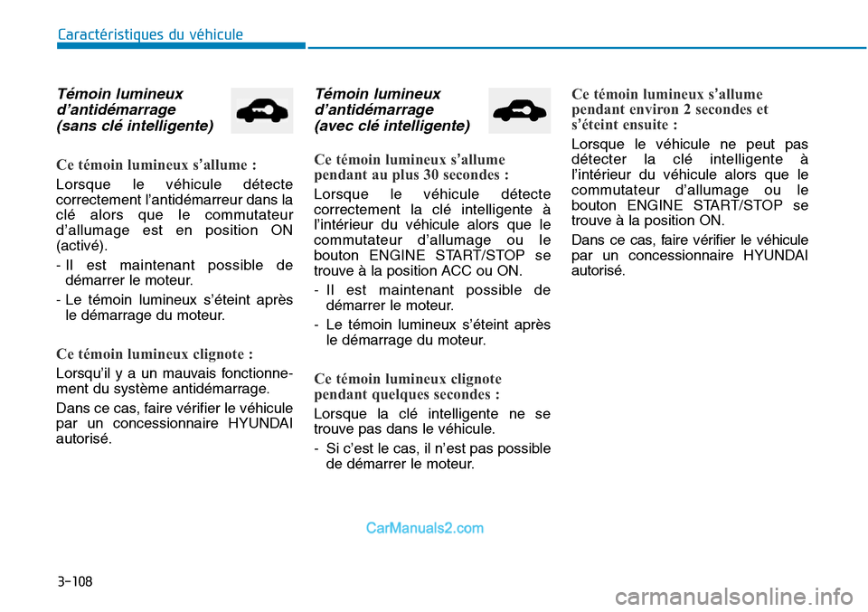 Hyundai Sonata 2015 Manuel du propriétaire (in French) 3-108
Caractéristiques du véhicule
Témoin lumineuxd’antidémarrage(sans clé intelligente)
Ce témoin lumineux s’allume :
Lorsque le véhicule détecte
correctement l’antidémarreur dans la
c Hyundai Sonata 2015 Manuel du propriétaire (in French) 3-108
Caractéristiques du véhicule
Témoin lumineuxd’antidémarrage(sans clé intelligente)
Ce témoin lumineux s’allume :
Lorsque le véhicule détecte
correctement l’antidémarreur dans la
c
