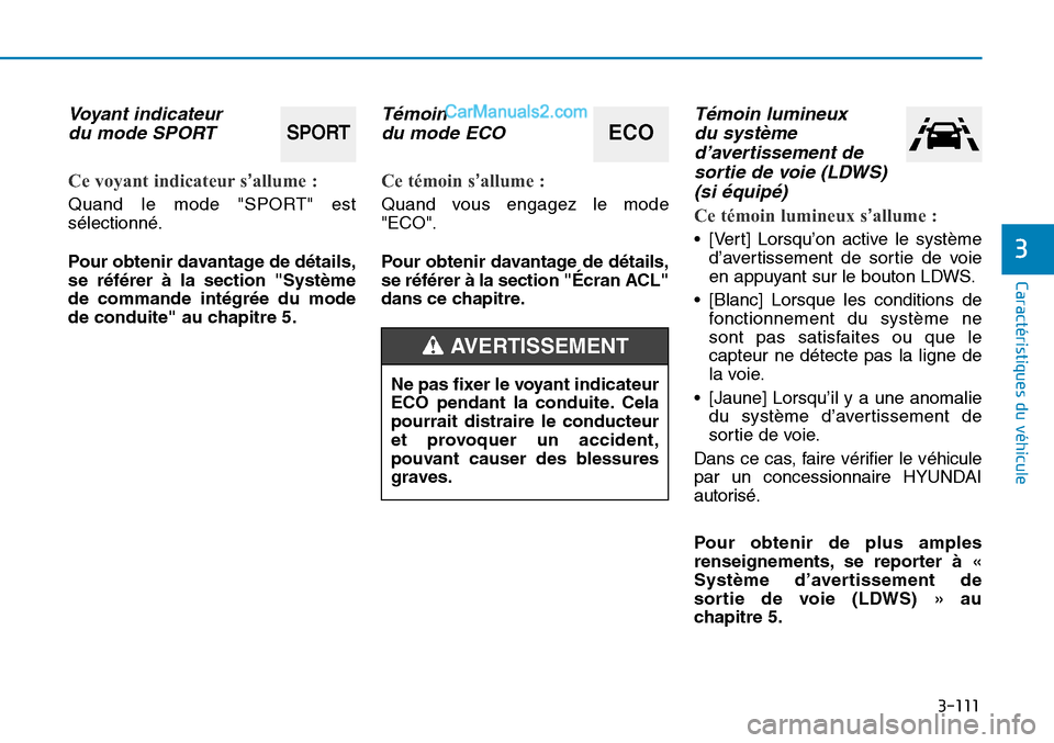 Hyundai Sonata 2015 Manuel du propriétaire (in French) 3-111
Caractéristiques du véhicule
3
Voyant indicateur du mode SPORT
Ce voyant indicateur s’allume :
Quand le mode "SPORT" est
sélectionné.
Pour obtenir davantage de détails,
se référer à la Hyundai Sonata 2015 Manuel du propriétaire (in French) 3-111
Caractéristiques du véhicule
3
Voyant indicateur du mode SPORT
Ce voyant indicateur s’allume :
Quand le mode "SPORT" est
sélectionné.
Pour obtenir davantage de détails,
se référer à la