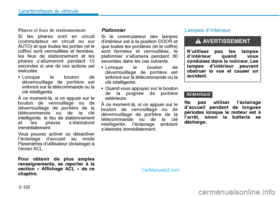 Hyundai Sonata 2015 Manuel du propriétaire (in French) 3-120
Caractéristiques du véhicule
Phares et feux de stationnement
Si les phares sont en circuit
(commutateur en circuit ou sur
AUTO) et que toutes les portes (et le
coffre) sont verrouillées et fe Hyundai Sonata 2015 Manuel du propriétaire (in French) 3-120
Caractéristiques du véhicule
Phares et feux de stationnement
Si les phares sont en circuit
(commutateur en circuit ou sur
AUTO) et que toutes les portes (et le
coffre) sont verrouillées et fe