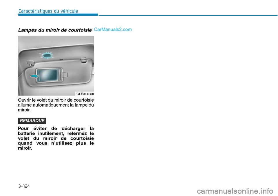 Hyundai Sonata 2015  Manuel du propriétaire (in French) 3-124
Caractéristiques du véhicule
Lampes du miroir de courtoisie
Ouvrir le volet du miroir de courtoisie
allume automatiquement la lampe du
miroir.
Pour éviter de décharger la
batterie inutilemen