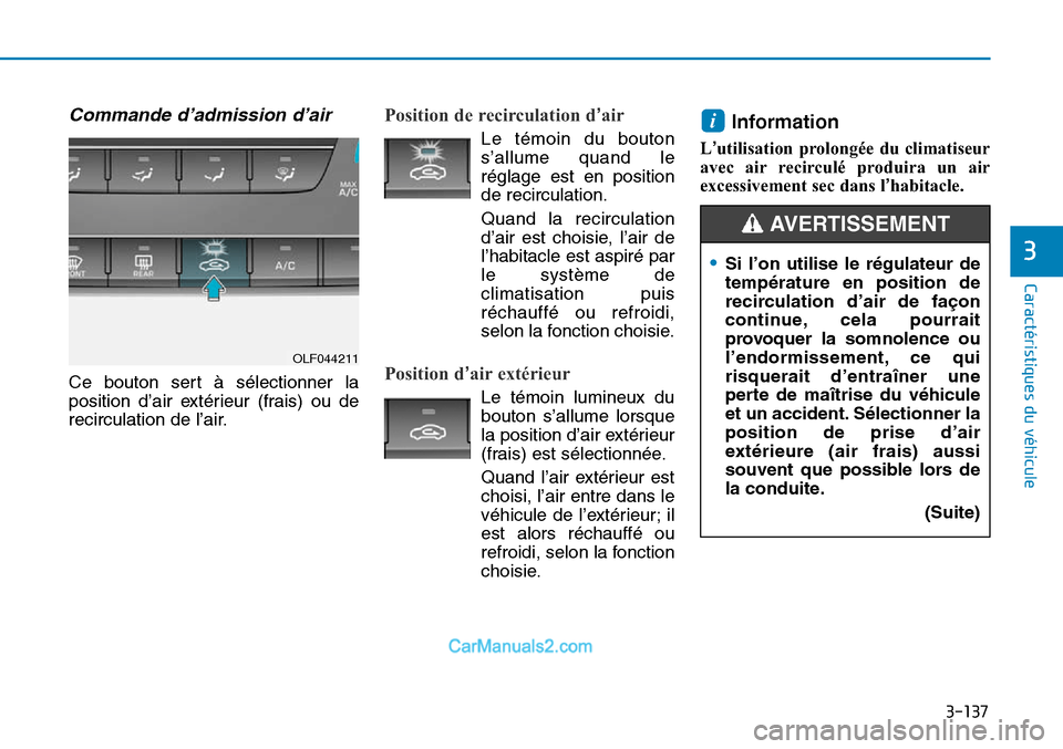 Hyundai Sonata 2015 Manuel du propriétaire (in French) 3-137
Caractéristiques du véhicule
3
Commande d’admission d’air
Ce bouton sert à sélectionner la
position d’air extérieur (frais) ou de
recirculation de l’air.
Position de recirculation Hyundai Sonata 2015 Manuel du propriétaire (in French) 3-137
Caractéristiques du véhicule
3
Commande d’admission d’air
Ce bouton sert à sélectionner la
position d’air extérieur (frais) ou de
recirculation de l’air.
Position de recirculation