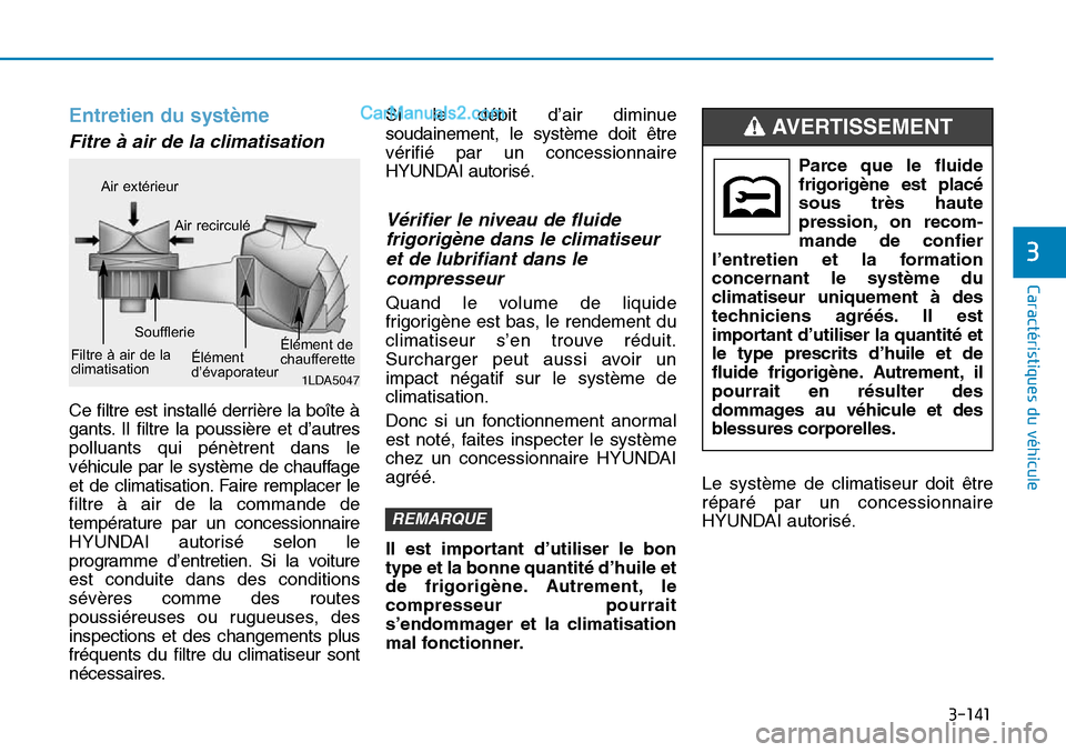Hyundai Sonata 2015 Manuel du propriétaire (in French) 3-141
Caractéristiques du véhicule
3
Entretien du système
Fitre à air de la climatisation
Ce filtre est installé derrière la boîte à
gants. Il filtre la poussière et d’autres
polluants qui Hyundai Sonata 2015 Manuel du propriétaire (in French) 3-141
Caractéristiques du véhicule
3
Entretien du système
Fitre à air de la climatisation
Ce filtre est installé derrière la boîte à
gants. Il filtre la poussière et d’autres
polluants qui