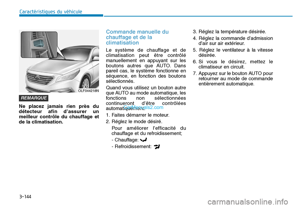 Hyundai Sonata 2015 Manuel du propriétaire (in French) 3-144
Caractéristiques du véhicule
Ne placez jamais rien près du
détecteur afin d’assurer un
meilleur contrôle du chauffage et
de la climatisation.
Commande manuelle du
chauffage et de la
clima Hyundai Sonata 2015 Manuel du propriétaire (in French) 3-144
Caractéristiques du véhicule
Ne placez jamais rien près du
détecteur afin d’assurer un
meilleur contrôle du chauffage et
de la climatisation.
Commande manuelle du
chauffage et de la
clima