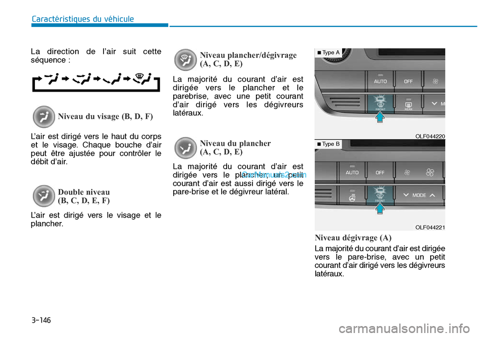 Hyundai Sonata 2015  Manuel du propriétaire (in French) 3-146
Caractéristiques du véhicule
La direction de l’air suit cette
séquence :
L’air est dirigé vers le haut du corps
et le visage. Chaque bouche d’air
peut être ajustée pour contrôler le