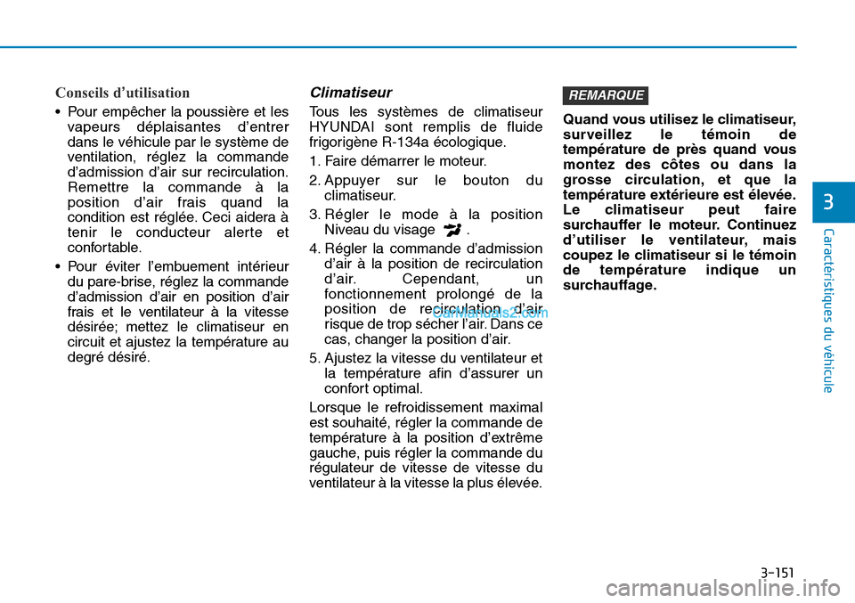 Hyundai Sonata 2015 Manuel du propriétaire (in French) 3-151
Caractéristiques du véhicule
3
Conseils d’utilisation
• Pour empêcher la poussière et lesvapeurs déplaisantes d’entrer
dans le véhicule par le système de
ventilation, réglez la com Hyundai Sonata 2015 Manuel du propriétaire (in French) 3-151
Caractéristiques du véhicule
3
Conseils d’utilisation
• Pour empêcher la poussière et lesvapeurs déplaisantes d’entrer
dans le véhicule par le système de
ventilation, réglez la com