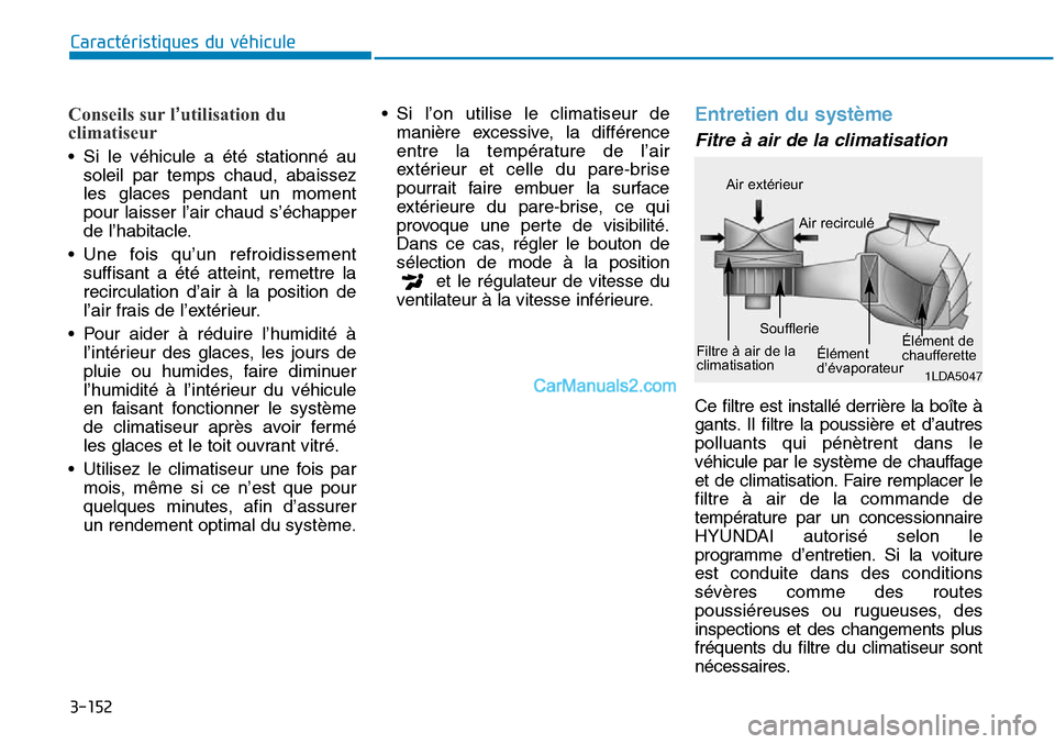 Hyundai Sonata 2015 Manuel du propriétaire (in French) 3-152
Caractéristiques du véhicule
Conseils sur l’utilisation du
climatiseur
• Si le véhicule a été stationné au
soleil par temps chaud, abaissez
les glaces pendant un moment
pour laisser l Hyundai Sonata 2015 Manuel du propriétaire (in French) 3-152
Caractéristiques du véhicule
Conseils sur l’utilisation du
climatiseur
• Si le véhicule a été stationné au
soleil par temps chaud, abaissez
les glaces pendant un moment
pour laisser l
