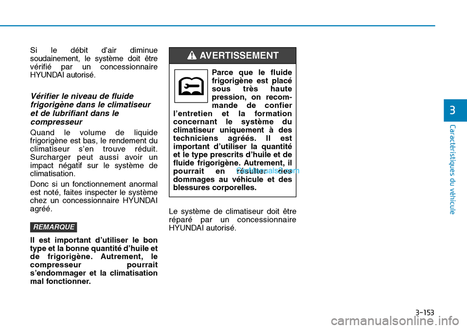 Hyundai Sonata 2015 Manuel du propriétaire (in French) 3-153
Caractéristiques du véhicule
3
Si le débit d’air diminue
soudainement, le système doit être
vérifié par un concessionnaire
HYUNDAI autorisé.
Vérifier le niveau de fluidefrigorigène d Hyundai Sonata 2015 Manuel du propriétaire (in French) 3-153
Caractéristiques du véhicule
3
Si le débit d’air diminue
soudainement, le système doit être
vérifié par un concessionnaire
HYUNDAI autorisé.
Vérifier le niveau de fluidefrigorigène d