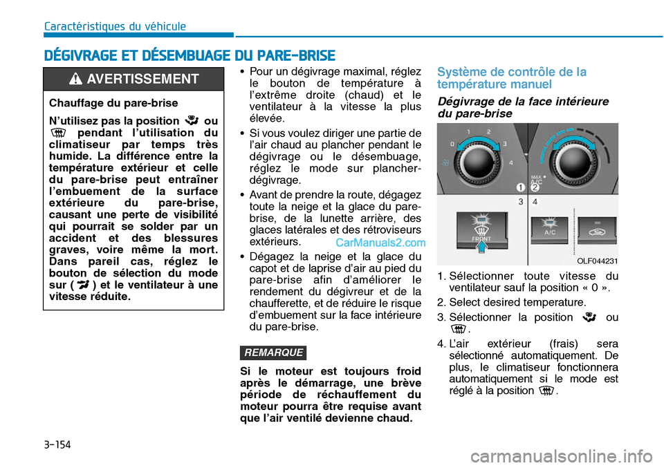 Hyundai Sonata 2015 Manuel du propriétaire (in French) 3-154
Caractéristiques du véhicule
DÉGIVRAGE ET DÉSEMBUAGE DU PARE-BRISE
• Pour un dégivrage maximal, réglezle bouton de température à
l’extrême droite (chaud) et le
ventilateur à la vit Hyundai Sonata 2015 Manuel du propriétaire (in French) 3-154
Caractéristiques du véhicule
DÉGIVRAGE ET DÉSEMBUAGE DU PARE-BRISE
• Pour un dégivrage maximal, réglezle bouton de température à
l’extrême droite (chaud) et le
ventilateur à la vit