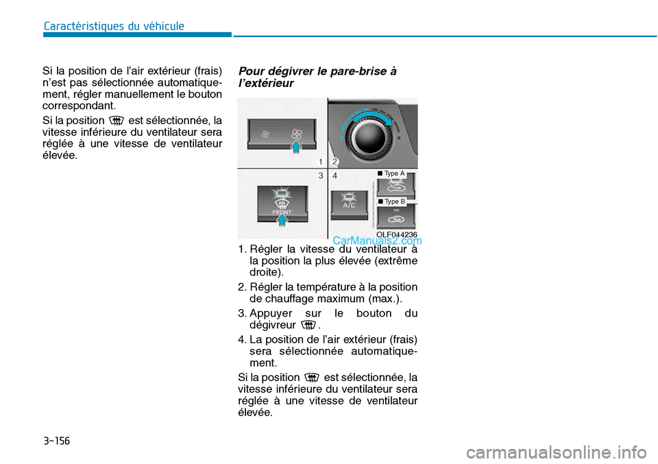 Hyundai Sonata 2015  Manuel du propriétaire (in French) 3-156
Caractéristiques du véhicule
Si la position de l’air extérieur (frais)
n’est pas sélectionnée automatique-
ment, régler manuellement le bouton
correspondant.
Si la position  est sélec