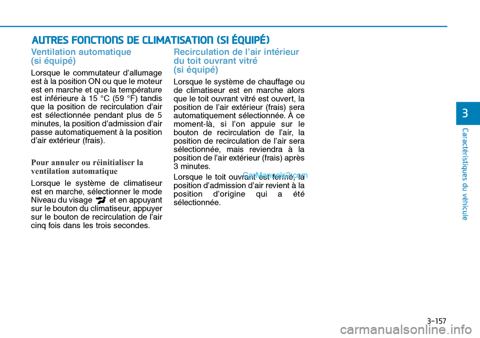 Hyundai Sonata 2015 Manuel du propriétaire (in French) 3-157
Caractéristiques du véhicule
3
AUTRES FONCTIONS DE CLIMATISATION (SI ÉQUIPÉ)
Ventilation automatique
(si équipé)
Lorsque le commutateur d’allumage
est à la position ON ou que le moteur
Hyundai Sonata 2015 Manuel du propriétaire (in French) 3-157
Caractéristiques du véhicule
3
AUTRES FONCTIONS DE CLIMATISATION (SI ÉQUIPÉ)
Ventilation automatique
(si équipé)
Lorsque le commutateur d’allumage
est à la position ON ou que le moteur