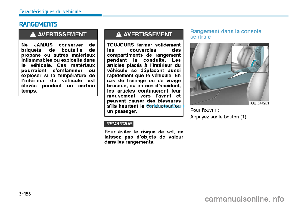 Hyundai Sonata 2015  Manuel du propriétaire (in French) 3-158
Caractéristiques du véhicule
RANGEMENTS
Pour éviter le risque de vol, ne
laissez pas d’objets de valeur
dans les rangements.
Rangement dans la console
centrale 
Pour l’ouvrir :
Appuyez su