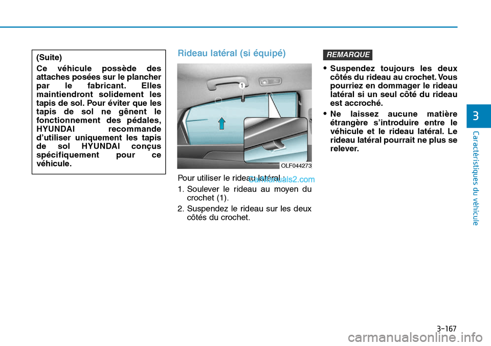 Hyundai Sonata 2015  Manuel du propriétaire (in French) 3-167
Caractéristiques du véhicule
3
Rideau latéral (si équipé)
Pour utiliser le rideau latéral :
1. Soulever le rideau au moyen ducrochet (1).
2. Suspendez le rideau sur les deux côtés du cro