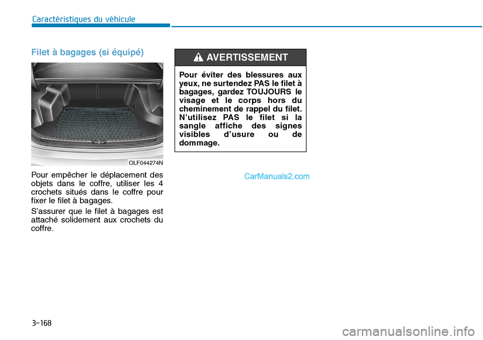 Hyundai Sonata 2015  Manuel du propriétaire (in French) 3-168
Caractéristiques du véhicule
Filet à bagages (si équipé)
Pour empêcher le déplacement des
objets dans le coffre, utiliser les 4
crochets situés dans le coffre pour
fixer le filet à baga