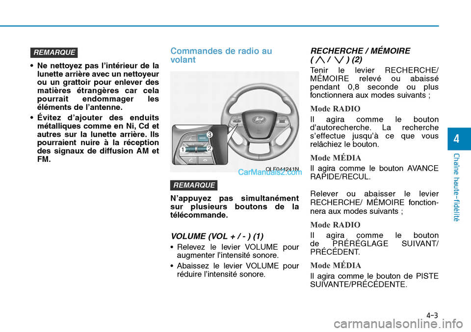 Hyundai Sonata 2015 Manuel du propriétaire (in French) 4-3
Chaîne haute-fidélité
• Ne nettoyez pas l’intérieur de lalunette arrière avec un nettoyeur
ou un grattoir pour enlever des
matières étrangères car cela
pourrait endommager les
élémen Hyundai Sonata 2015 Manuel du propriétaire (in French) 4-3
Chaîne haute-fidélité
• Ne nettoyez pas l’intérieur de lalunette arrière avec un nettoyeur
ou un grattoir pour enlever des
matières étrangères car cela
pourrait endommager les
élémen