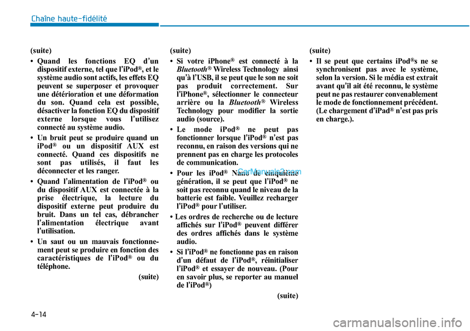 Hyundai Sonata 2015 Manuel du propriétaire (in French) 4-14
(suite)
• Quand les fonctions EQ d’un
dispositif externe, tel que l’ iPod
®, et le
système audio sont actifs, les effets EQ
peuvent se superposer et provoquer
une détérioration et une d Hyundai Sonata 2015 Manuel du propriétaire (in French) 4-14
(suite)
• Quand les fonctions EQ d’un
dispositif externe, tel que l’ iPod
®, et le
système audio sont actifs, les effets EQ
peuvent se superposer et provoquer
une détérioration et une d