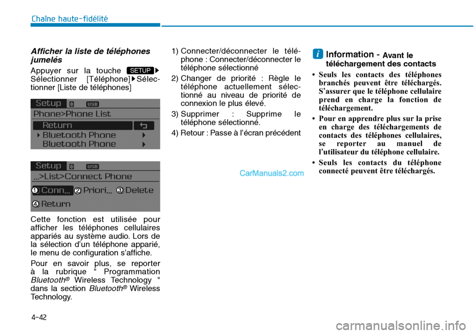 Hyundai Sonata 2015  Manuel du propriétaire (in French) 4-42
Chaîne haute-fidélité
Afficher la liste de téléphonesjumelés
Appuyer sur la touche 
Sélectionner [Téléphone] Sélec -
tionner [Liste de téléphones]
Cette fonction est utilisée pour
af