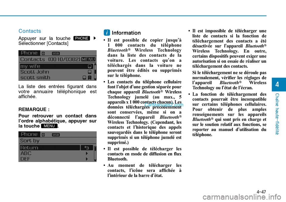 Hyundai Sonata 2015  Manuel du propriétaire (in French) 4-47
Chaîne haute-fidélité
4
Contacts
Appuyer sur la touche 
Sélectionner [Contacts]
La liste des entrées figurant dans
votre annuaire téléphonique est
affichée.
REMARQUE :
Pour retrouver un c