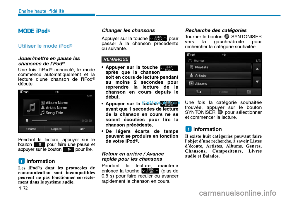 Hyundai Sonata 2015 Manuel du propriétaire (in French) 4-72
Chaîne haute-fidélité
MODE iPod®
Utiliser le mode iPod®
Jouer/mettre en pause leschansons de l’Pod®
Une fois l’iPod®connecté, le mode
commence automatiquement et la
lecture d’une c Hyundai Sonata 2015 Manuel du propriétaire (in French) 4-72
Chaîne haute-fidélité
MODE iPod®
Utiliser le mode iPod®
Jouer/mettre en pause leschansons de l’Pod®
Une fois l’iPod®connecté, le mode
commence automatiquement et la
lecture d’une c