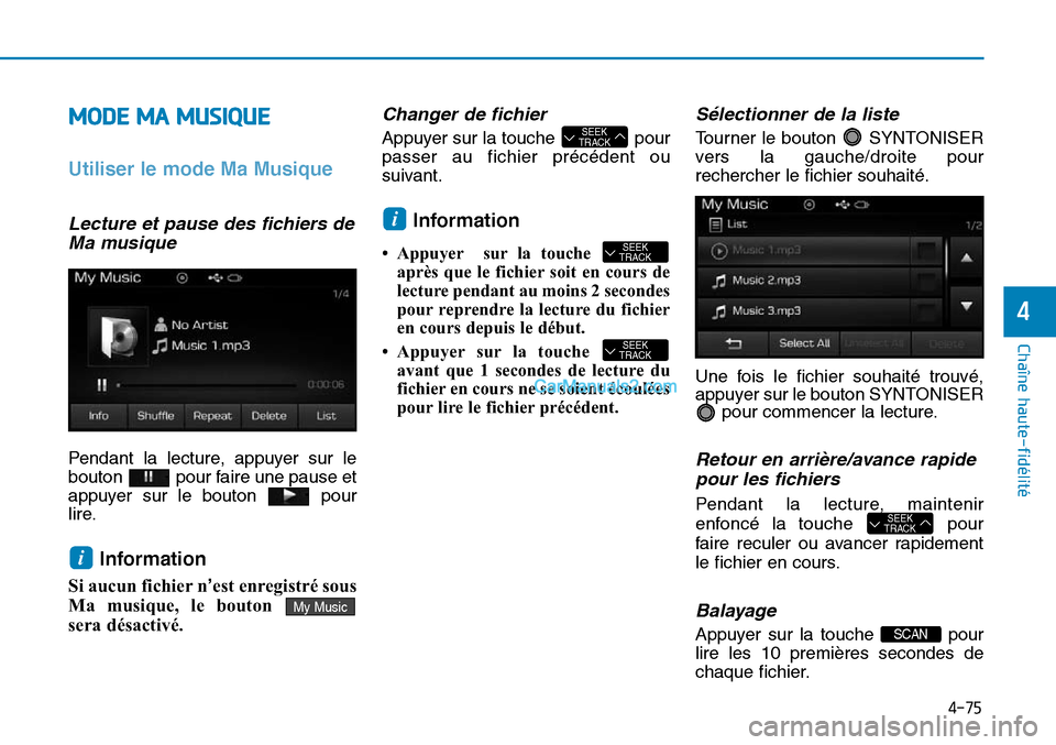 Hyundai Sonata 2015 Manuel du propriétaire (in French) 4-75
Chaîne haute-fidélité
4
MODE MA MUSIQUE
Utiliser le mode Ma Musique
Lecture et pause des fichiers deMa musique
Pendant la lecture, appuyer sur le
bouton pour faire une pause et
appuyer sur le Hyundai Sonata 2015 Manuel du propriétaire (in French) 4-75
Chaîne haute-fidélité
4
MODE MA MUSIQUE
Utiliser le mode Ma Musique
Lecture et pause des fichiers deMa musique
Pendant la lecture, appuyer sur le
bouton pour faire une pause et
appuyer sur le
