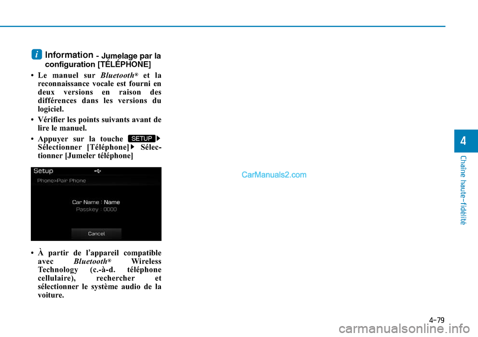 Hyundai Sonata 2015  Manuel du propriétaire (in French) 4-79
Chaîne haute-fidélité
4
Information - Jumelage par la
configuration [TÉLÉPHONE]
• Le manuel sur Bluetooth
®et la
reconnaissance vocale est fourni en
deux versions en raison des
différenc
